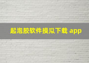 起泡胶软件摸泤下载 app